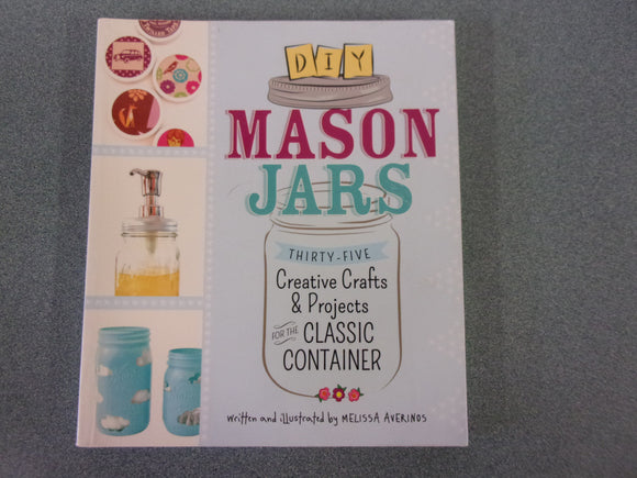 DIY Mason Jars: Thirty-Five Creative Crafts And Projects For The Classic Container by Melissa Averinos (Paperback)