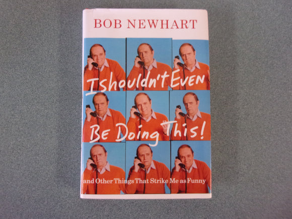 I Shouldn't Even Be Doing This & Other Things That Strike Me As Funny by Bob Newhart (HC/DJ)