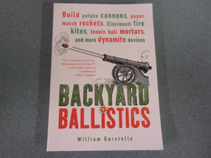 Backyard Ballistics: Build Potato Cannons, Paper Match Rockets, Cincinnati Fire Kites, Tennis Ball Mortars, and More Dynamite Devices by William Gurstelle (Softcover)