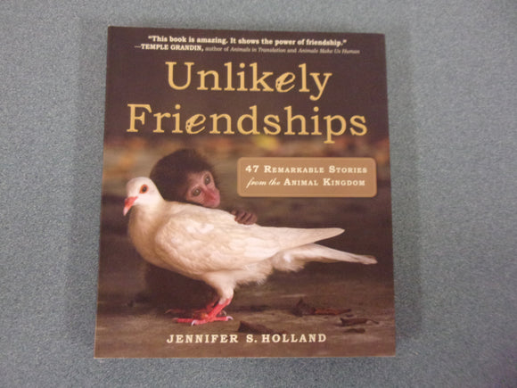 Unlikely Friendships: 47 Remarkable Stories from the Animal Kingdom by Jennifer S. Holland (Softcover)