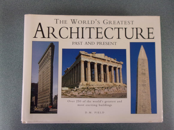 The World's Greatest Architecture: Past and Present- Over 250 of the World's Greatest and Most Exciting Buildings by D.M. Field (Paperback)