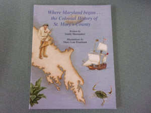 Where Maryland Began.... The Colonial History of St. Mary's County by Sandy Shoemaker (Paperback)