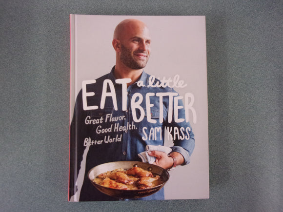 Eat a Little Better: Great Flavor, Good Health, Better World by Samm Kass (HC)