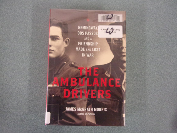The Ambulance Drivers: Hemingway, Dos Passos, and a Friendship Made and Lost in War by James McGrath Morris (Ex-Library HC/DJ)