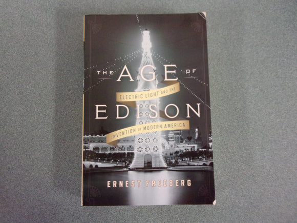 The Age of Edison: Electric Light and the Invention of Modern America by Ernest Freeberg (Ex-Library HC/DJ)