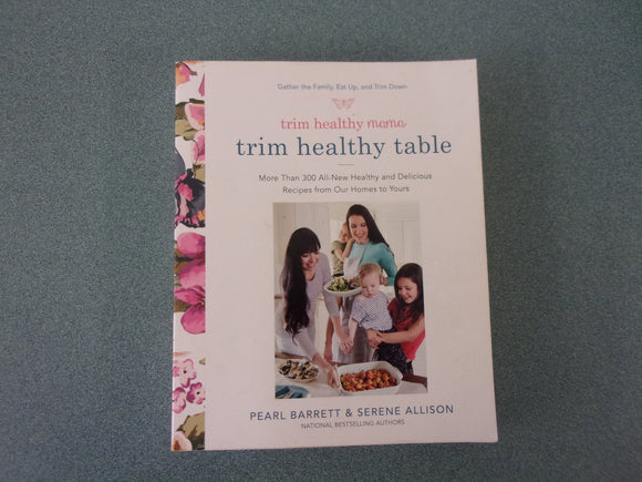 Trim Healthy Mama's Trim Healthy Table: More Than 300 All-New Healthy and Delicious Recipes from Our Homes to Yours : A Cookbook by Barrett & Allison (Softcover)