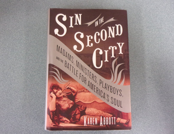 Sin in the Second City: Madams, Ministers, Playboys, and the Battle for America's Soul by Karen Abbott (Trade Paperback)