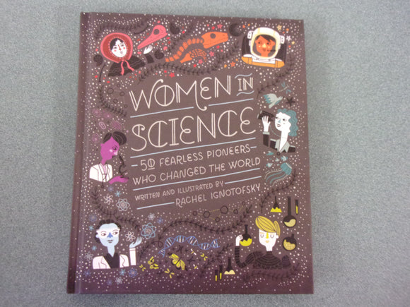 Women in Science: 50 Fearless Pioneers Who Changed the World by Rachel Ignotofsky (HC)