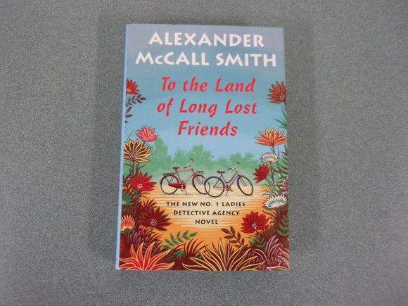 To the Land of Long Lost Friends: No. 1 Ladies' Detective Agency, Book 20 by Alexander McCall Smith (Ex-Library HC/DJ)