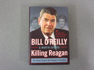 Killing Reagan: The Violent Assault That Changed A Presidency by Bill O'Reilly (HC/DJ)