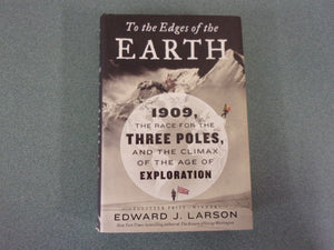 To the Edges of the Earth: 1909, the Race for the Three Poles, and the Climax of the Age of Exploration by Edward J. Larson (Ex-Library HC/DJ)