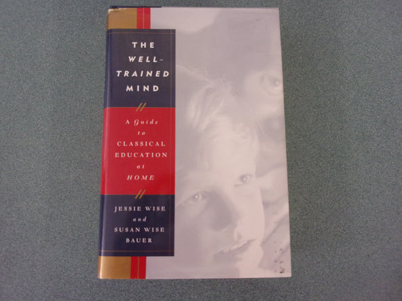 The Well-Trained Mind: A Guide to Classical Education at Home by Jessie Wise and Susan Wise Bauer (Ex-Library HC/DJ)