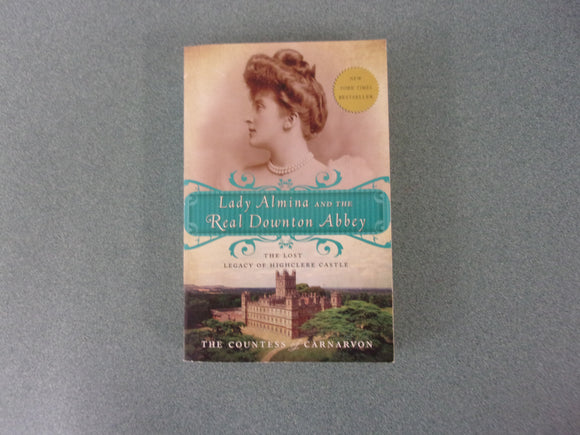 Lady Almina and the Real Downton Abbey: The Lost Legacy of Highclere Castle by the Countess of Carnarvon (Paperback)