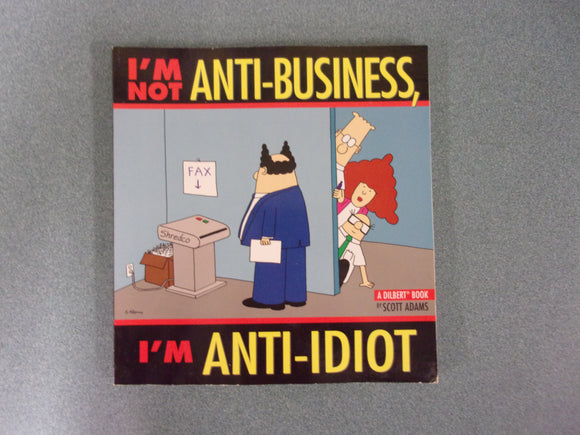 I'm Not Anti-Business, I'm Anti-Idiot: A Dilbert Book by Scott Adams (Paperback)