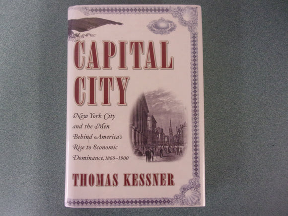 Capital City: New York City and the Men Behind America's Rise to Economic Dominance, 1860-1900 by Thomas Kessner (HC/DJ)