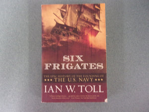 Six Frigates: The Epic History of the Founding of the U.S. Navy by Ian W. Toll (Paperback)