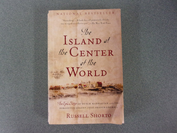 The Island at the Center of the World: The Epic Story of Dutch Manhattan and the Forgotten Colony That Shaped America by Russell Shorto (Paperback)