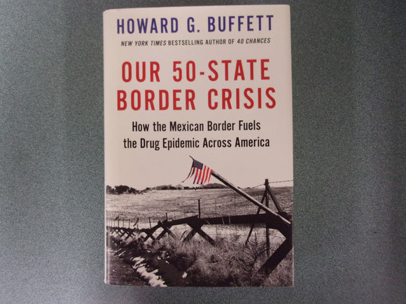 Our 50-State Border Crisis: How the Mexican Border Fuels the Drug Epidemic Across America by Howard G. Buffett (HC/DJ)