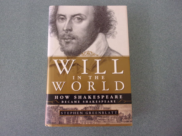 Will in the World: How Shakespeare Became Shakespeare by Stephen Greenblatt (HC/DJ)