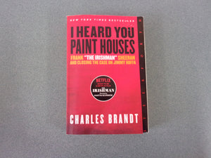 I Heard You Paint Houses: Frank "The Irishman" Sheeran & Closing the Case on Jimmy Hoffa by Charles Brandt (Paperback)