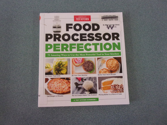 Food Processor Perfection: 75 Amazing Ways to Use the Most Powerful Tool in Your Kitchen by America's Test Kitchen (Ex-Library Paperback)