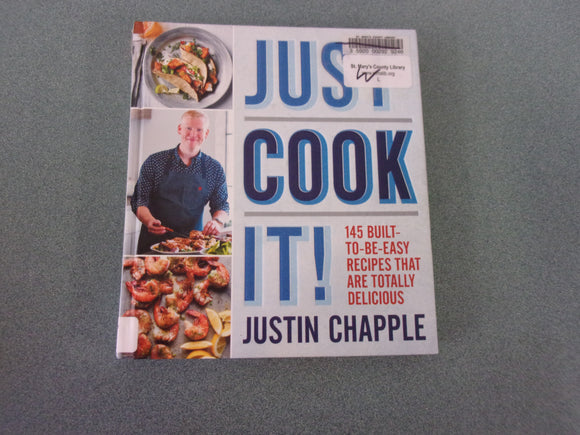Just Cook It!: 145 Built-to-Be-Easy Recipes That Are Totally Delicious by Justin Chapple (Ex-Library HC)
