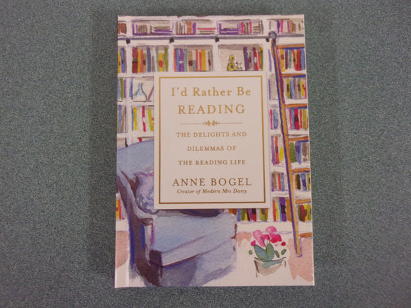 I'd Rather Be Reading: The Delights and Dilemmas of the Reading Life by Anne Bogel (Small Format Ex-Library HC)