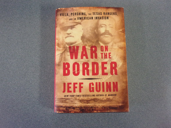 War on the Border: Villa, Pershing, the Texas Rangers, and an American Invasion by Jeff Guinn (Trade Paperback)