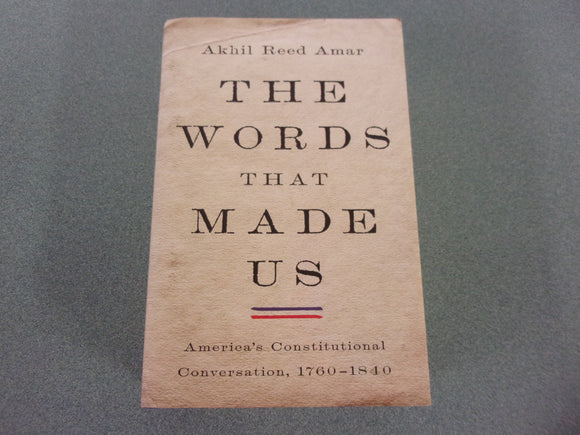 The Words That Made Us: America's Constitutional Conversation, 1760-1840 by Akhil Reed Amar (Ex-Library HC/DJ)