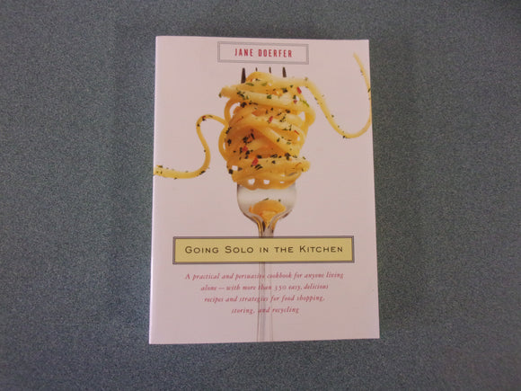 Going Solo in the Kitchen: A Practical and Persuasive Cookbook for Anyone Living Alone: More Than 350 Easy, Delicious Recipes and Strategies for Food Shopping, Storing, and Recycling by Jane Doerfer (Paperback)