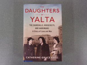 The Daughters of Yalta: The Churchills, Roosevelts, and Harrimans: A Story of Love and War by Catherine Grace Katz (HC/DJ)