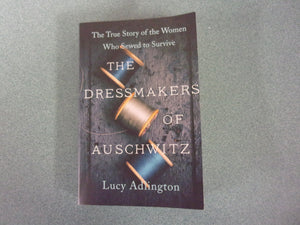 The Dressmakers of Auschwitz: The True Story of the Women Who Sewed to Survive by Lucy Adlington (Trade Paperback)