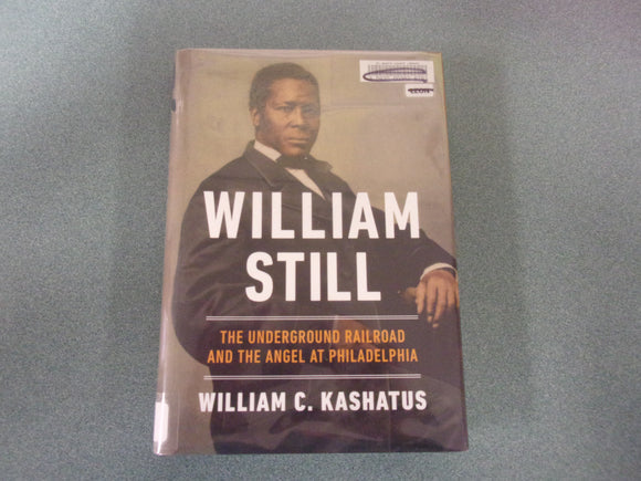 William Still: The Underground Railroad and the Angel at Philadelphia by William C. Kashatus (Ex-Library HC/DJ)