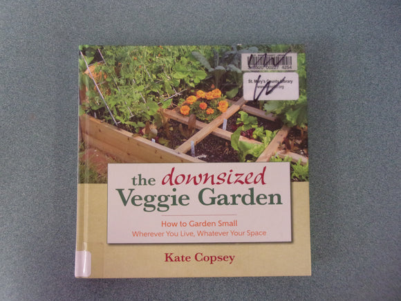 The Downsized Veggie Garden: How to Garden Small – Wherever You Live, Whatever Your Space by Kate Copsey (Ex-Library HC)