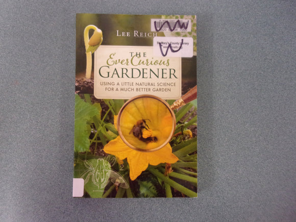 The Ever Curious Gardener: Using a Little Natural Science for a Much Better Garden by Lee Reich (Ex-Library Paperback)