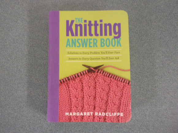 The Knitting Answer Book: Solutions to Every Problem You'll Ever Face; Answers to Every Question You'll Ever Ask by Margaret Radcliffe (Paperback)