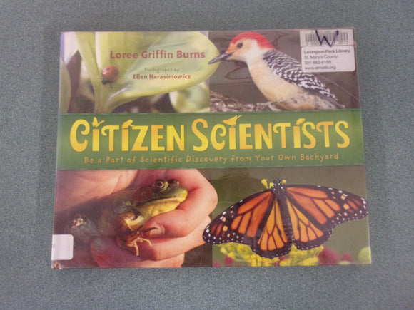 Citizen Scientists: Be a Part of Scientific Discovery from Your Own Backyard by Loree Griffin Burns (Ex-Library HC/DJ)