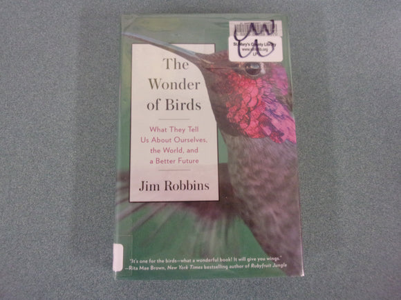 The Wonder of Birds: What They Tell Us About Ourselves, the World, and a Better Future by Jim Robbins (Ex-Library HC/DJ)