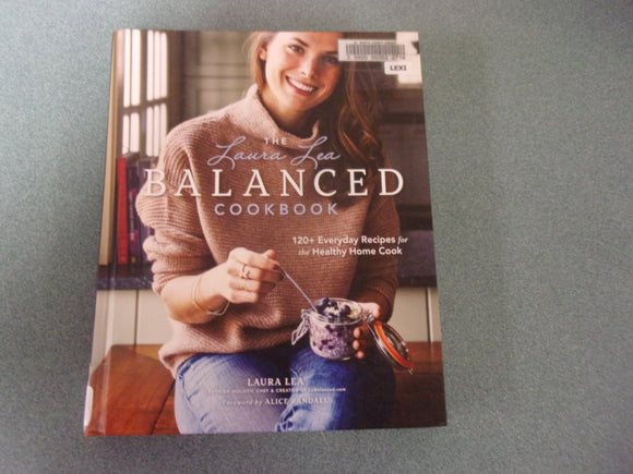 The Laura Lea Balanced Cookbook: 120+ Everyday Recipes for the Healthy Home Cook by Laura Lea (Ex-Library HC)