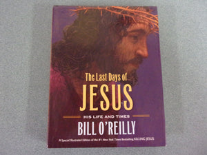 The Last Days of Jesus: His Life and Times, A Special Illustrated Edition by Bill O'Reilly (HC/DJ)