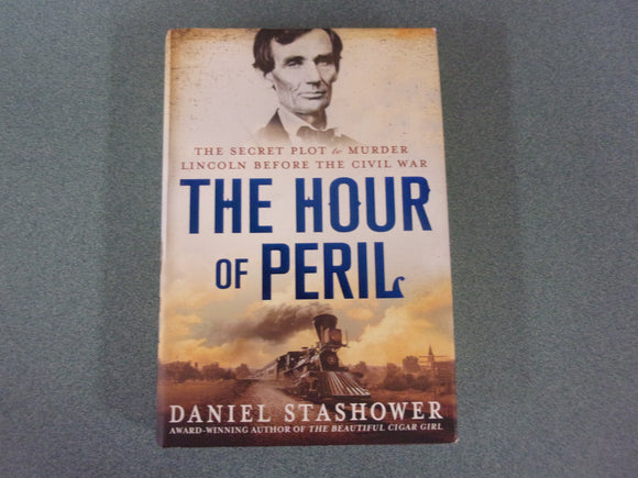 The Hour of Peril: The Secret Plot to Murder Lincoln Before the Civil War by Daniel Stashower (HC/DJ)