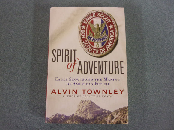 Spirit of Adventure: Eagle Scouts and the Making of America's Future by Alvin Townley (HC/DJ)