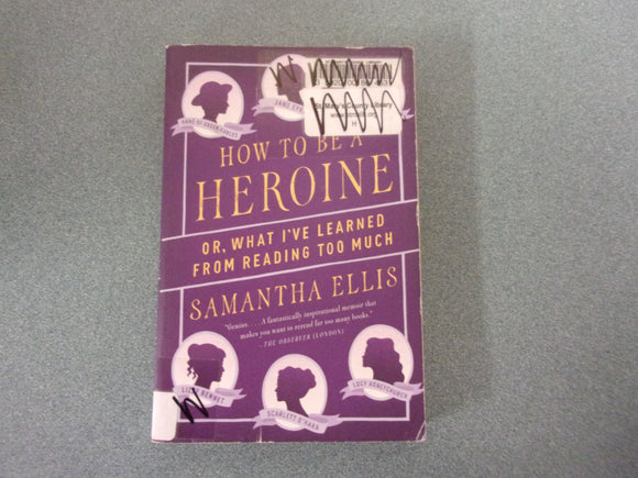 How to Be a Heroine: Or, What I've Learned from Reading too Much by Samantha Ellis (Ex-Library Paperback)